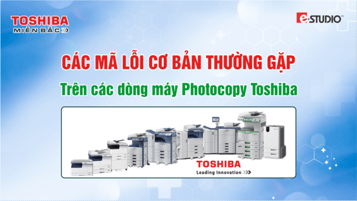 Tổng hợp các mã lỗi thường gặp máy photocopy Toshiba