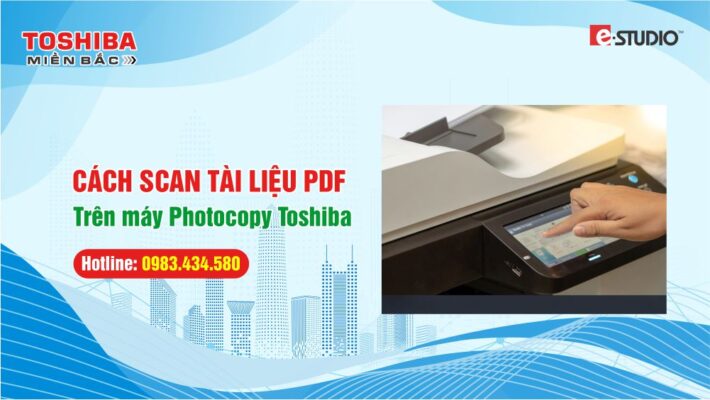 Hướng Dẫn Scan Tài Liệu Sang PDF Trên Máy Photocopy Toshiba (Chi Tiết Từ A–Z)