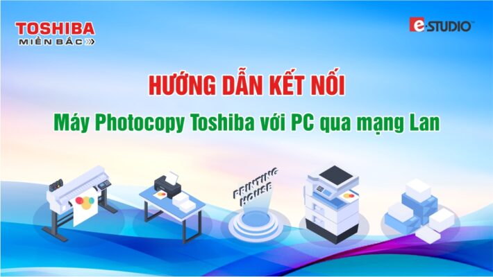 Hướng Dẫn Kết Nối Máy Photocopy Toshiba Với Máy Tính Qua LAN