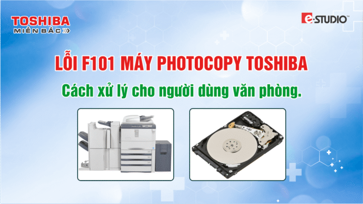 Lỗi F101 trên máy photocopy Toshiba là gì và cách xử lý