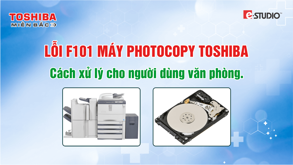 Lỗi F101 trên máy photocopy Toshiba là gì và cách xử lý